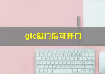 glc锁门后可开门