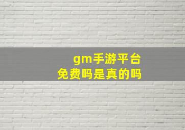 gm手游平台免费吗是真的吗