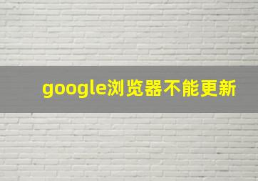 google浏览器不能更新