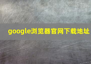 google浏览器官网下载地址