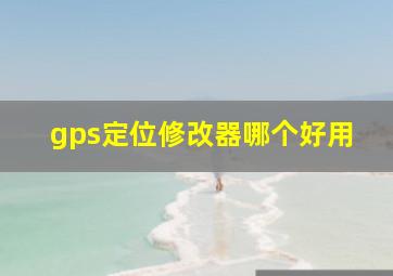 gps定位修改器哪个好用