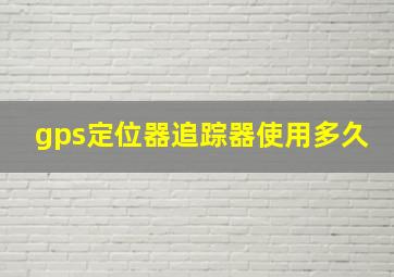 gps定位器追踪器使用多久