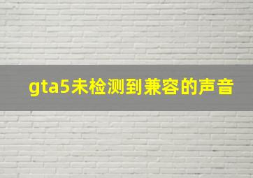 gta5未检测到兼容的声音