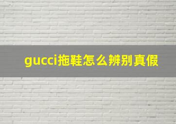 gucci拖鞋怎么辨别真假