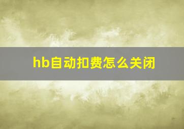 hb自动扣费怎么关闭