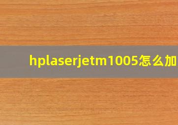 hplaserjetm1005怎么加墨