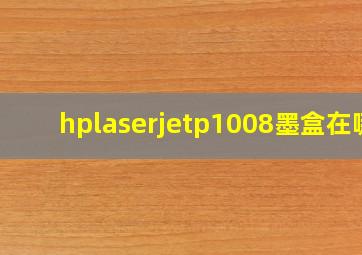 hplaserjetp1008墨盒在哪