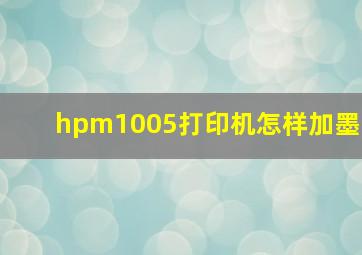 hpm1005打印机怎样加墨