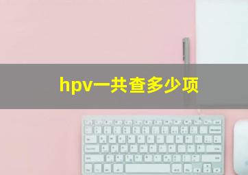 hpv一共查多少项