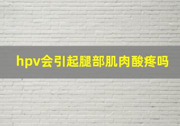 hpv会引起腿部肌肉酸疼吗