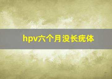 hpv六个月没长疣体