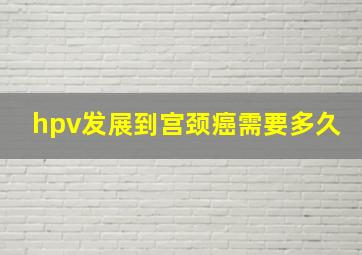 hpv发展到宫颈癌需要多久