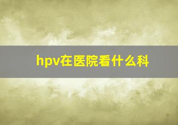 hpv在医院看什么科