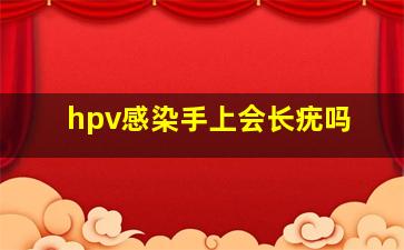 hpv感染手上会长疣吗