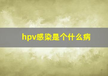 hpv感染是个什么病