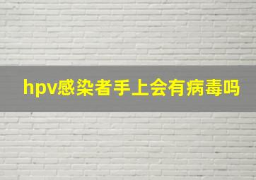 hpv感染者手上会有病毒吗