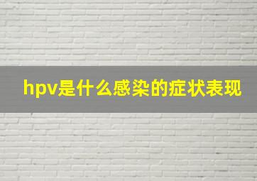 hpv是什么感染的症状表现