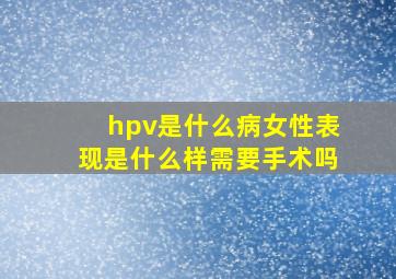 hpv是什么病女性表现是什么样需要手术吗