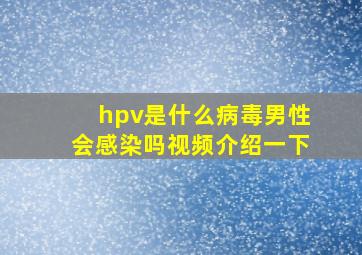 hpv是什么病毒男性会感染吗视频介绍一下