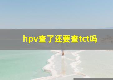 hpv查了还要查tct吗