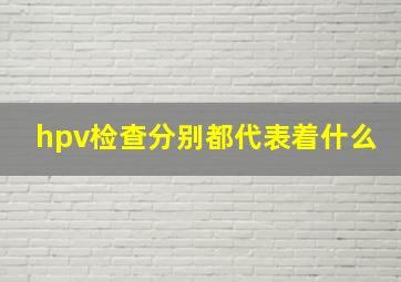 hpv检查分别都代表着什么