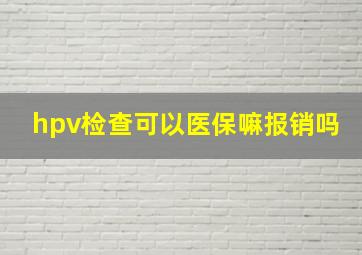 hpv检查可以医保嘛报销吗