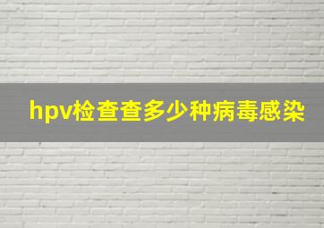 hpv检查查多少种病毒感染