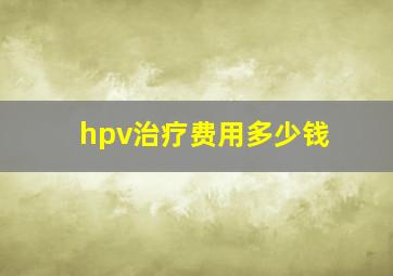 hpv治疗费用多少钱