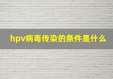 hpv病毒传染的条件是什么