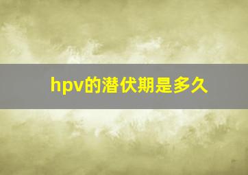 hpv的潜伏期是多久