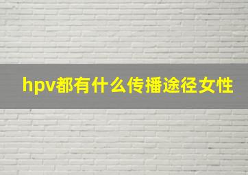 hpv都有什么传播途径女性