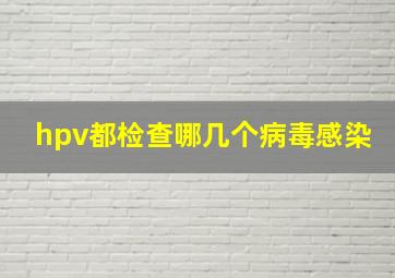 hpv都检查哪几个病毒感染