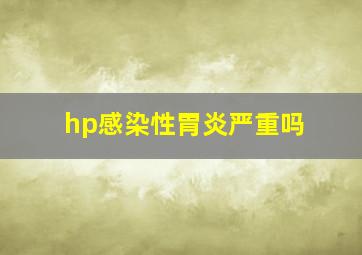 hp感染性胃炎严重吗