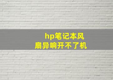 hp笔记本风扇异响开不了机