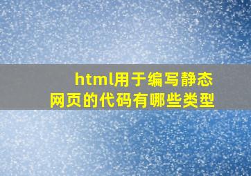 html用于编写静态网页的代码有哪些类型