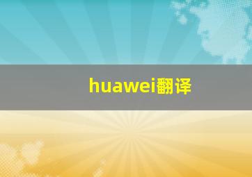 huawei翻译