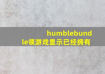 humblebundle领游戏显示已经拥有