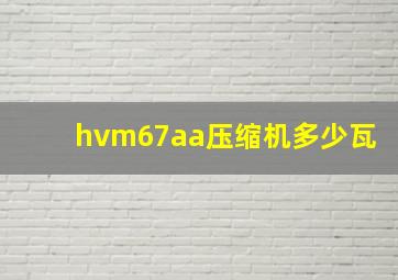 hvm67aa压缩机多少瓦