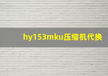 hy153mku压缩机代换