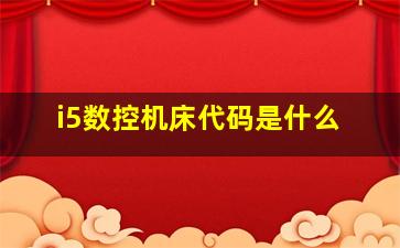 i5数控机床代码是什么