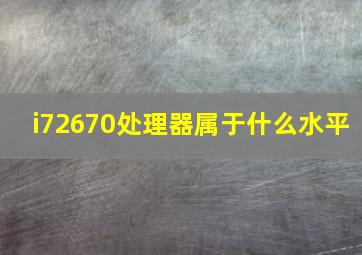 i72670处理器属于什么水平