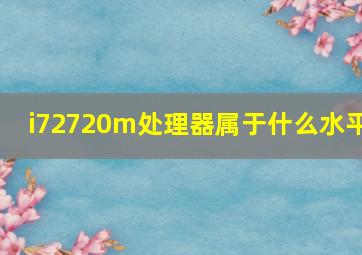 i72720m处理器属于什么水平