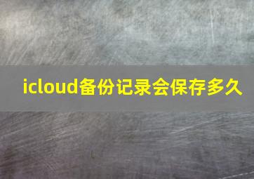 icloud备份记录会保存多久