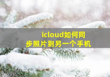 icloud如何同步照片到另一个手机