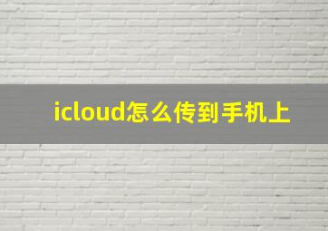 icloud怎么传到手机上