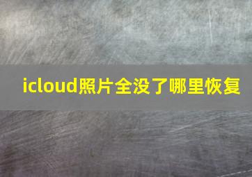 icloud照片全没了哪里恢复