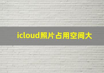 icloud照片占用空间大