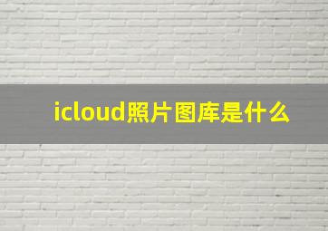 icloud照片图库是什么