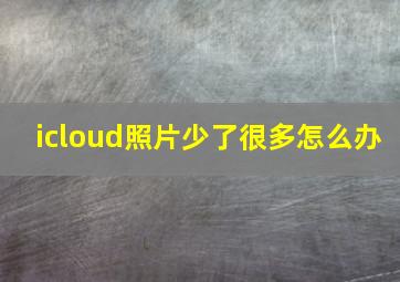 icloud照片少了很多怎么办