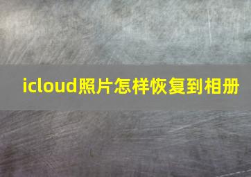 icloud照片怎样恢复到相册